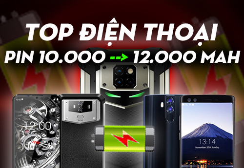 Top điện thoại pin 10000 mAh, bền khủng nhất hiện nay